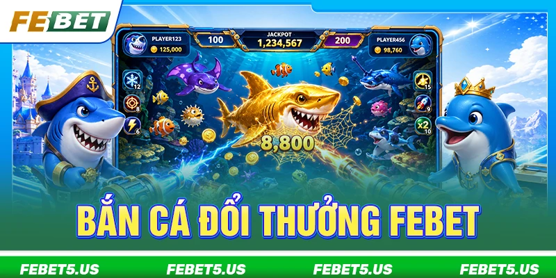 Bắn Cá Đổi Thưởng Febet - Sảnh Giải Trí Đỉnh Cao Năm 2026 bắn cá đổi thưởng febet