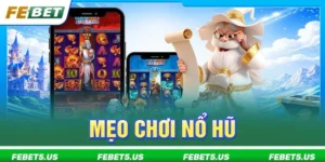 Hé Lộ 5+ Mẹo Chơi Nổ Hũ Thực Chiến Từ Cao Thủ FEBET