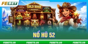 Nổ Hũ 52: Review Siêu Phẩm Game Slot Cực HOT Tại FEBET
