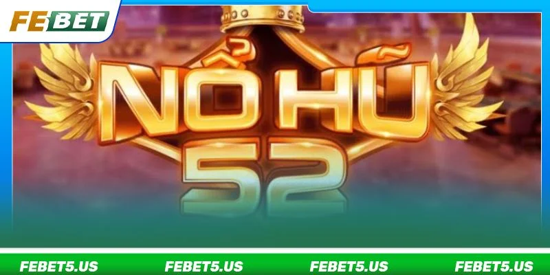 Nổ Hũ 52: Review Siêu Phẩm Game Slot Cực HOT Tại FEBET Nổ Hũ 52 là sảnh chơi Slot game thú vị, sôi động tại FEBET.