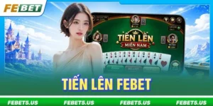 Tiến Lên FEBET: Phiên Bản Bài Lá Dân Gian Siêu HOT 2026